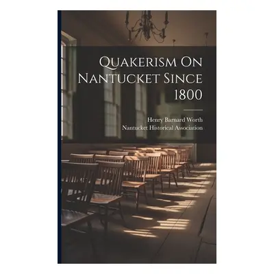 "Quakerism On Nantucket Since 1800" - "" ("Worth Henry Barnard")