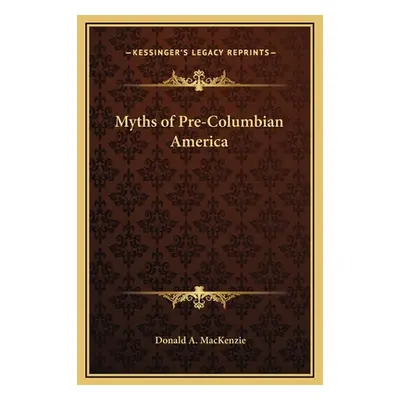 "Myths of Pre-Columbian America" - "" ("MacKenzie Donald A.")