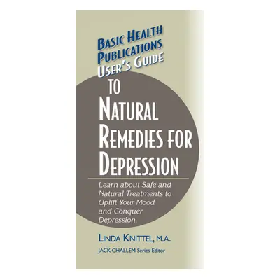 "User's Guide to Natural Remedies for Depression: Learn about Safe and Natural Treatments to Upl