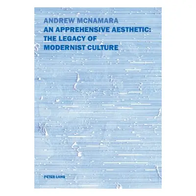 "An Apprehensive Aesthetic: The Legacy of Modernist Culture: The Legacy of Modernist Culture" - 