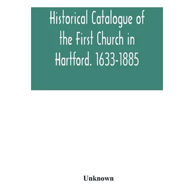 "Historical catalogue of the First Church in Hartford. 1633-1885" - "" ("Unknown")