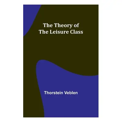 "The Theory of the Leisure Class" - "" ("Veblen Thorstein")