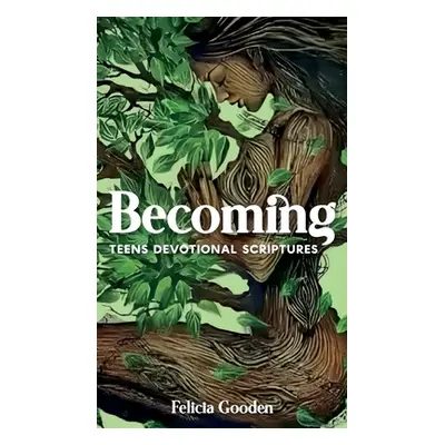 "Becoming, Teens Devotional Scriptures" - "" ("Gooden Felicia")