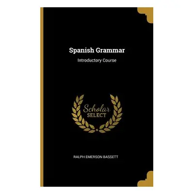 "Spanish Grammar: Introductory Course" - "" ("Bassett Ralph Emerson")