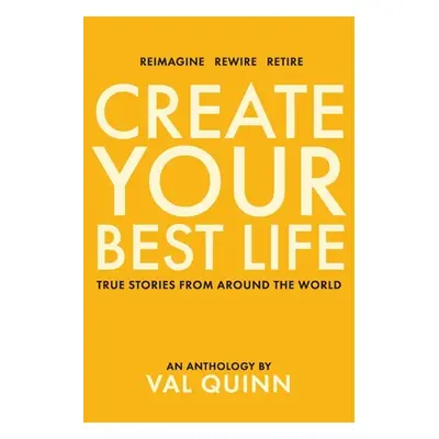 "Create Your Best Life: True Stories from Around the World" - "" ("Quinn Val")