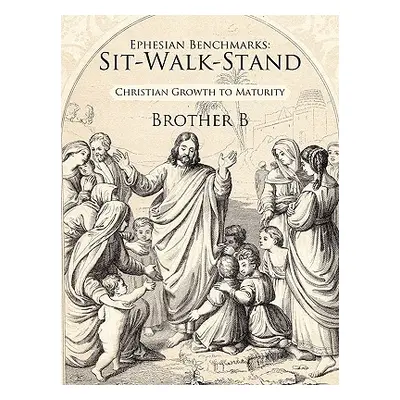 "Ephesian Benchmarks: Sit-Walk-Stand: Christian Growth to Maturity" - "" ("Brother B")