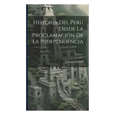 "Historia Del Per Desde La Proclamacin De La Independencia; Volume 1" - "" ("Lorente Sebastin")