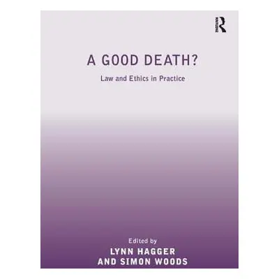 "A Good Death?: Law and Ethics in Practice" - "" ("Woods Simon")