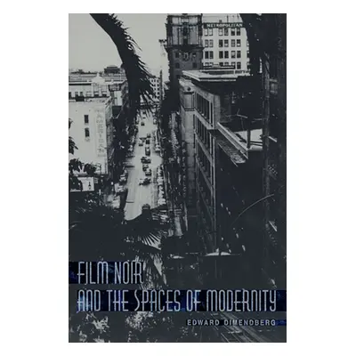 "Film Noir and the Spaces of Modernity" - "" ("Dimendberg Edward")