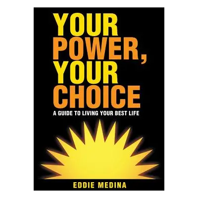 "Your Power, Your Choice: A Guide to Living Your Best Life" - "" ("Medina Eddie")