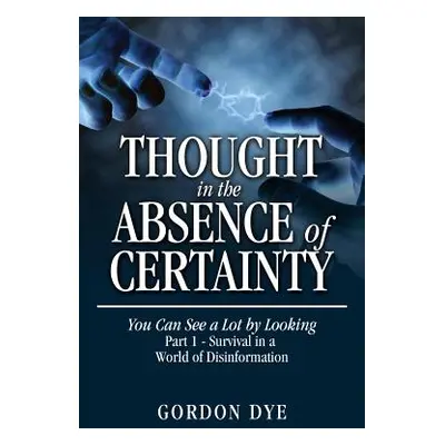 "Thought in the Absence of Certainty: You Can See a Lot by Looking" - "" ("Dye Gordon")