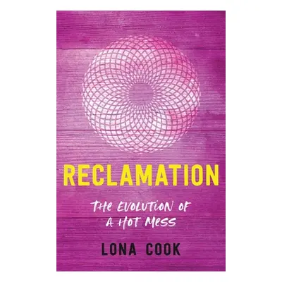 "Reclamation: The Evolution of a Hot Mess" - "" ("Cook Lona")