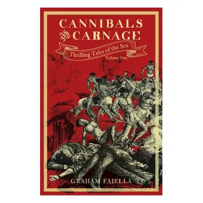 "Cannibals and Carnage, Volume 1: Thrilling Tales of the Sea: Volume One" - "" ("Faiella Graham"