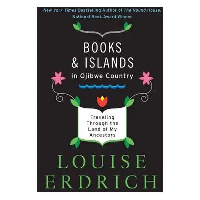 "Books and Islands in Ojibwe Country: Traveling Through the Land of My Ancestors" - "" ("Erdrich