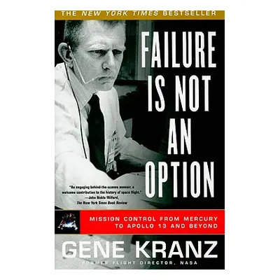 "Failure Is Not an Option: Mission Control from Mercury to Apollo 13 and Beyond" - "" ("Kranz Ge