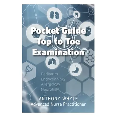 "Pocket Guide Top to Toe Examination" - "" ("Whyte Anthony")