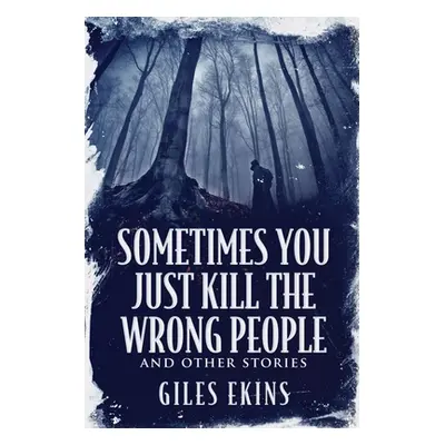 "Sometimes You Just Kill The Wrong People and Other Stories" - "" ("Ekins Giles")