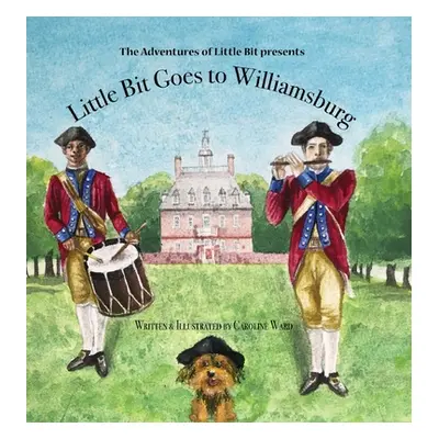 Little Bit Goes to Williamsburg: The Adventures of Little Bit (Ward Caroline)