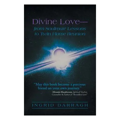 "Divine Love-From Soul Mate Lessons to Twin Flame Reunion" - "" ("Darragh Ingrid")