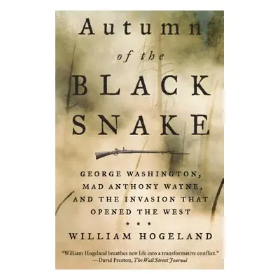 "Autumn of the Black Snake: George Washington, Mad Anthony Wayne, and the Invasion That Opened t