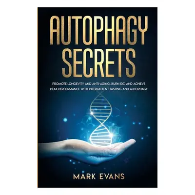 "Autophagy: Secrets - Promote Longevity and Anti-Aging, Burn Fat, and Achieve Peak Performance w