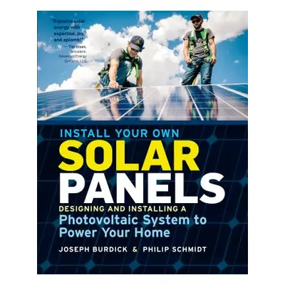 "Install Your Own Solar Panels: Designing and Installing a Photovoltaic System to Power Your Hom