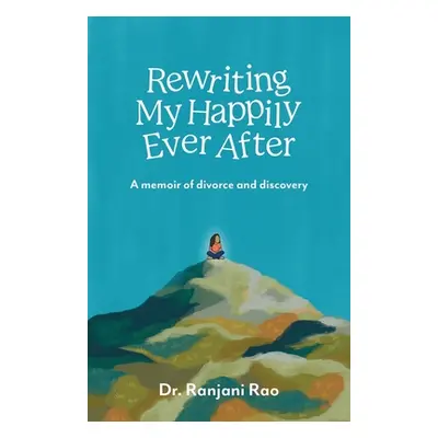 "Rewriting My Happily Ever After: A memoir of divorce and discovery" - "" ("Rao Ranjani")