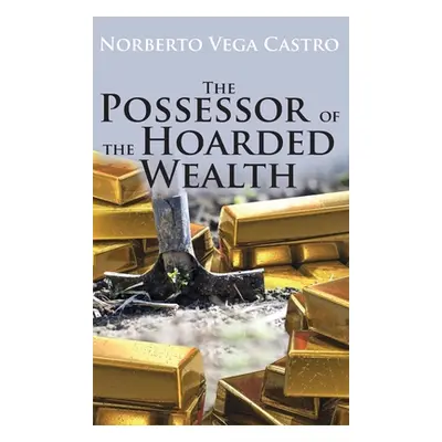 "The Possessor of the Hoarded Wealth" - "" ("Castro Norberto Vega")