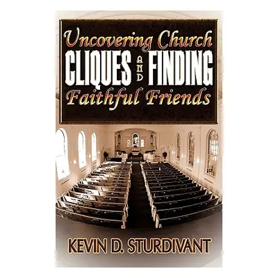 "Uncovering Church Cliques and Finding Faithful Friends" - "" ("Sturdivant Kevin D.")