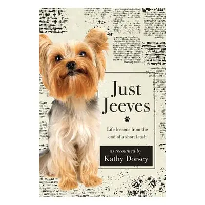 "Just Jeeves: Life lessons from the end of a short leash" - "" ("Dorsey Kathy")