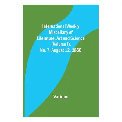 "International Weekly Miscellany of Literature, Art and Science - (Volume I), No. 7, August 12, 