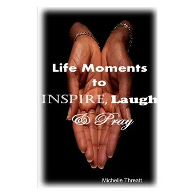 "Life Moments to Inspire, Laugh & Pray" - "" ("Threatt Michelle")