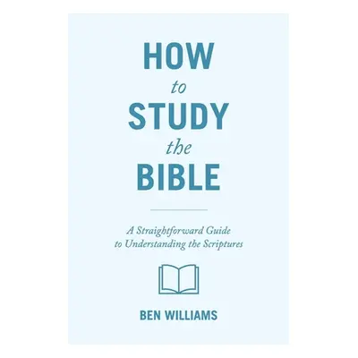 "How to Study the Bible: A Straightforward Guide to Understanding the Scriptures" - "" ("William