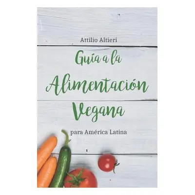 "Gua a la Alimentacin Vegana Para Amrica Latina" - "" ("Altieri Attilio")