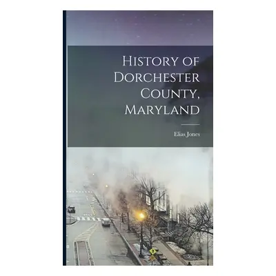 "History of Dorchester County, Maryland" - "" ("Jones Elias")