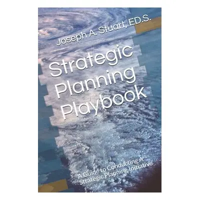 "Strategic Planning Playbook: A Guide to Conducting A Strategic Planning Initiative" - "" ("Stua