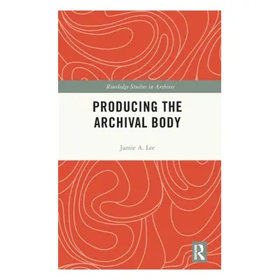 "Producing the Archival Body" - "" ("Lee Jamie A.")