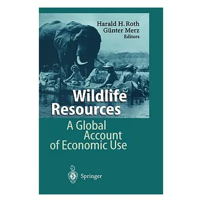 "Wildlife Resources: A Global Account of Economic Use" - "" ("Roth Harald H.")