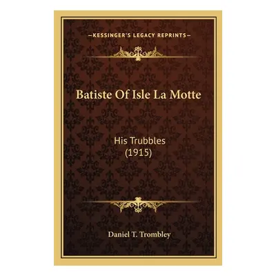 "Batiste Of Isle La Motte: His Trubbles (1915)" - "" ("Trombley Daniel T.")