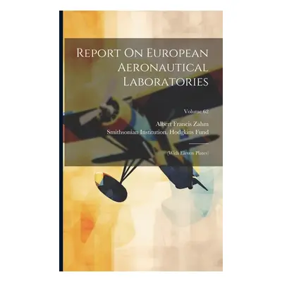 "Report On European Aeronautical Laboratories: (with Eleven Plates); Volume 62" - "" ("Zahm Albe