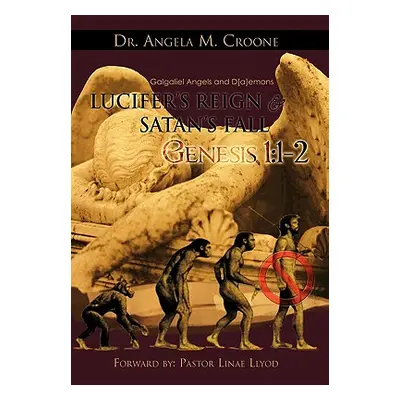 "Lucifer's Reign & Satan's Fall: Genesis 1:1-2" - "" ("Croone Angela M.")