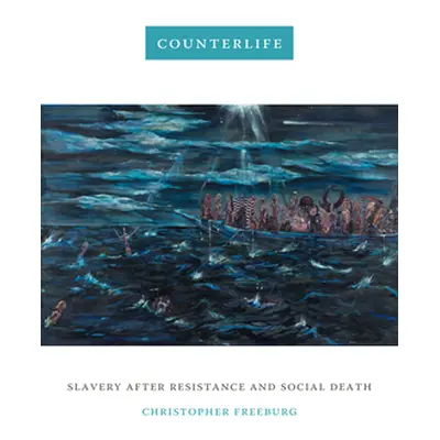 "Counterlife: Slavery after Resistance and Social Death" - "" ("Freeburg Christopher")