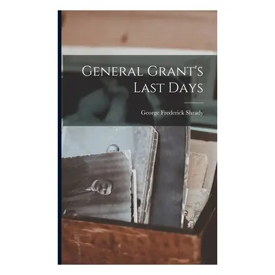 "General Grant's Last Days" - "" ("Shrady George Frederick 1837-1907")