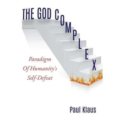 "The God Complex: Paradigm Of Humanity's Self-Defeat" - "" ("Klaus Paul")