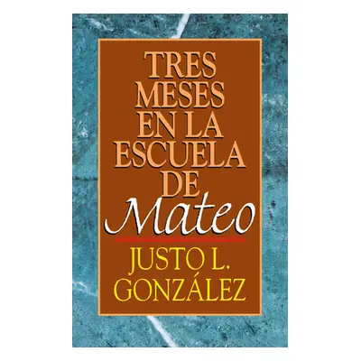 "Tres Meses En La Escuela de Mateo: Estudios Sobre El Evangelio de Mateo" - "" ("Gonzalez Justo 