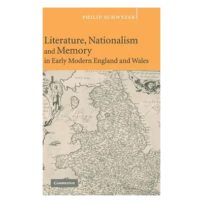 "Literature, Nationalism, and Memory in Early Modern England and Wales" - "" ("Schwyzer Philip")