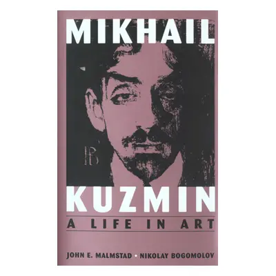 "Mikhail Kuzmin: A Life in Art" - "" ("Malmstad John E.")