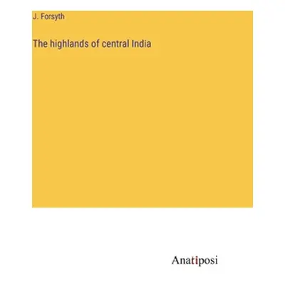 "The highlands of central India" - "" ("Forsyth J.")