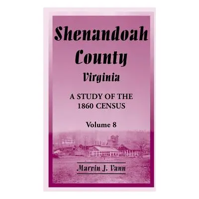 "Shenandoah County, Virginia: A Study of the 1860 Census, Volume 8" - "" ("Vann Marvin J.")