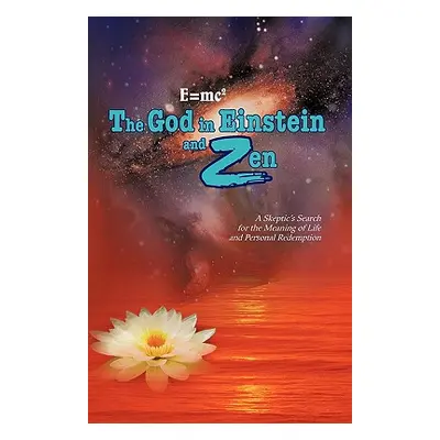 "E=mc2 the God in Einstein and Zen: A Skeptic's Search for the Meaning of Life and Personal Rede